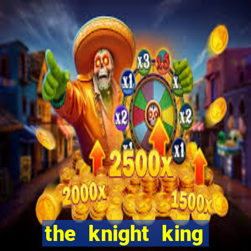 the knight king who returned with gods